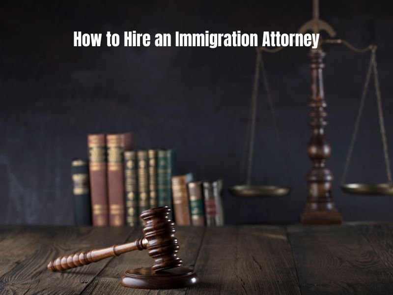 Guide to Hiring an Immigration Attorney