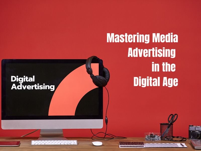 Mastering Media Advertising in the Digital Age